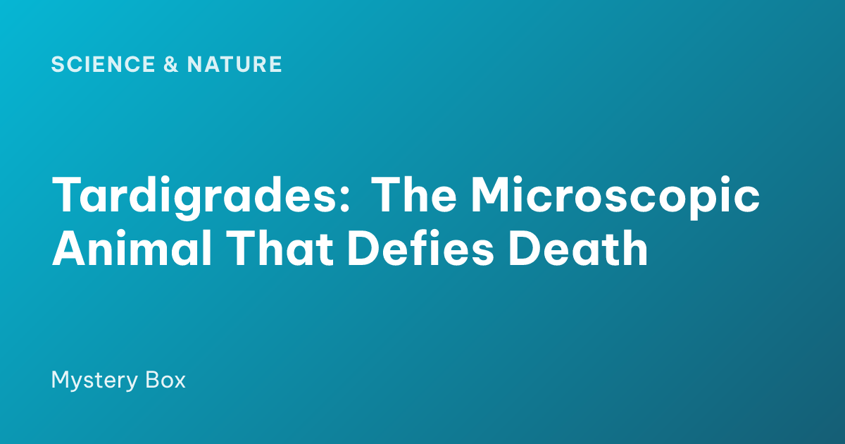 Tardigrades: The Microscopic Animal That Defies Death