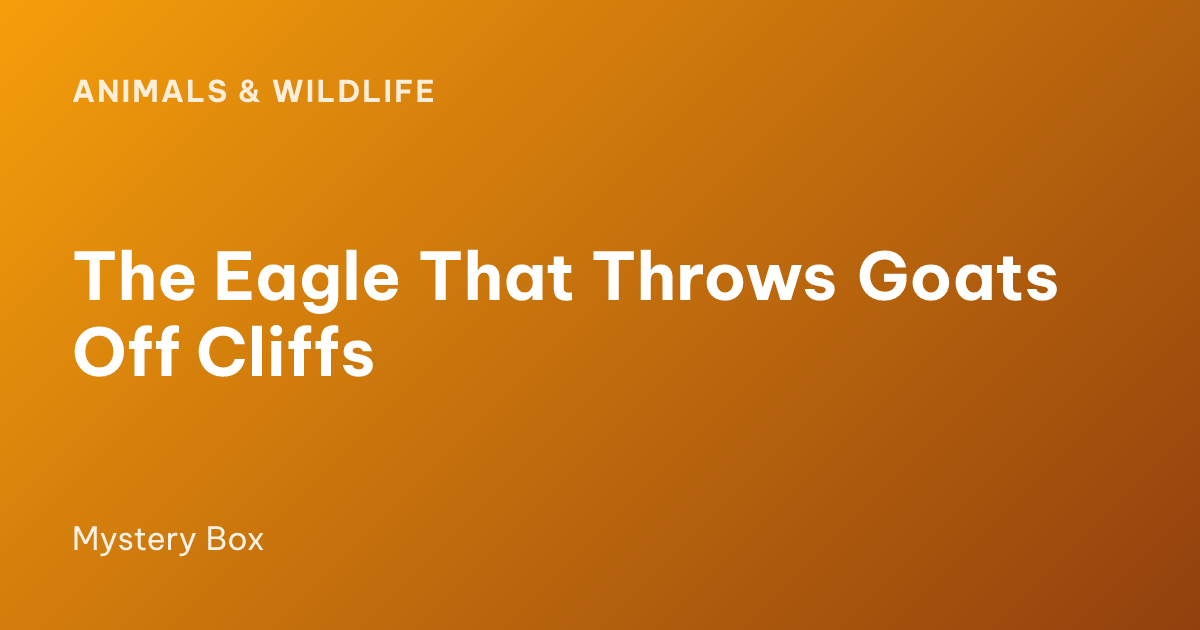 The Eagle That Throws Goats Off Cliffs