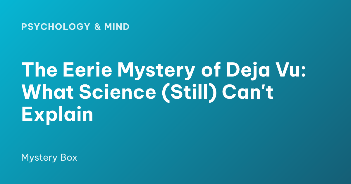 The Eerie Mystery of Deja Vu: What Science (Still) Can't Explain