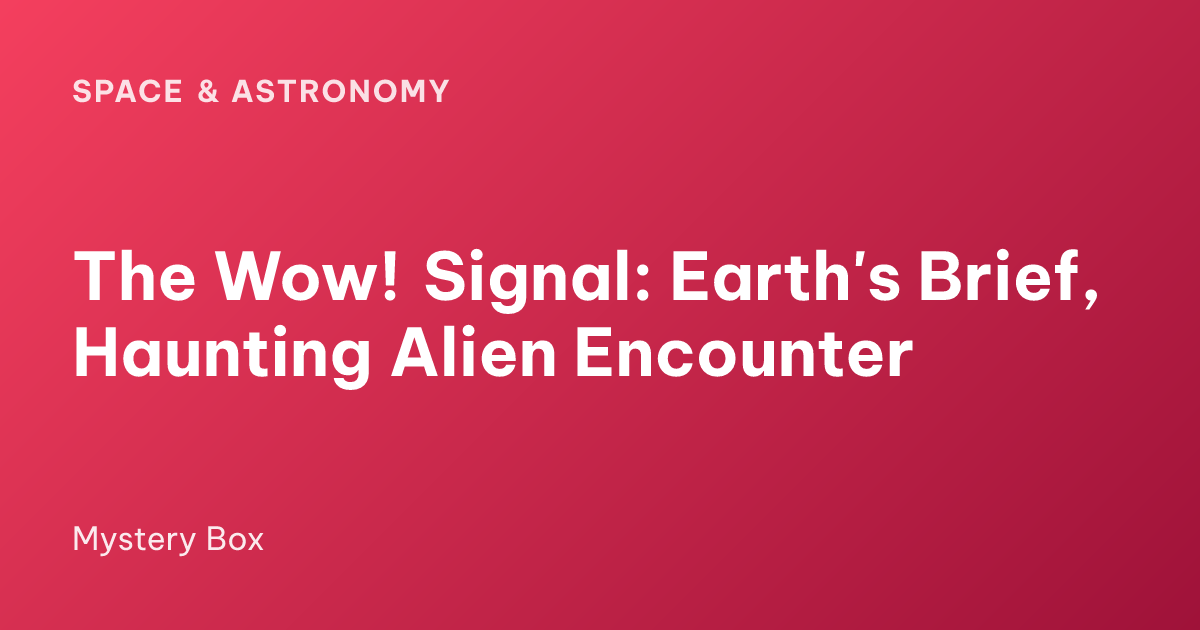 The Wow! Signal: Earth's Brief, Haunting Alien Encounter