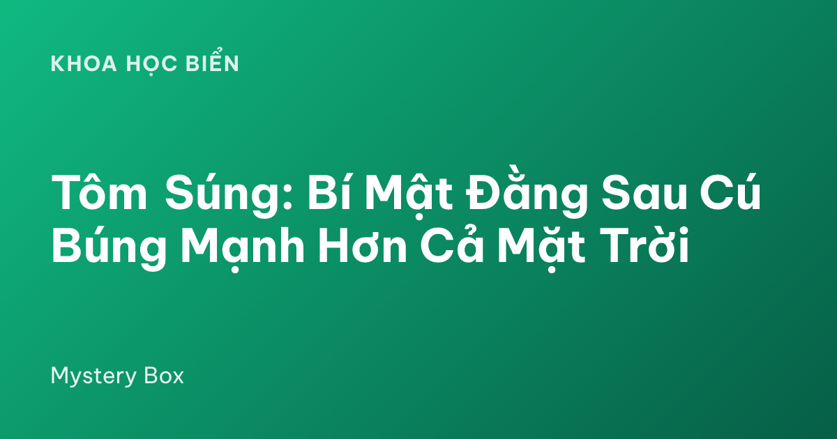 Tôm Súng: Bí Mật Đằng Sau Cú Búng Mạnh Hơn Cả Mặt Trời
