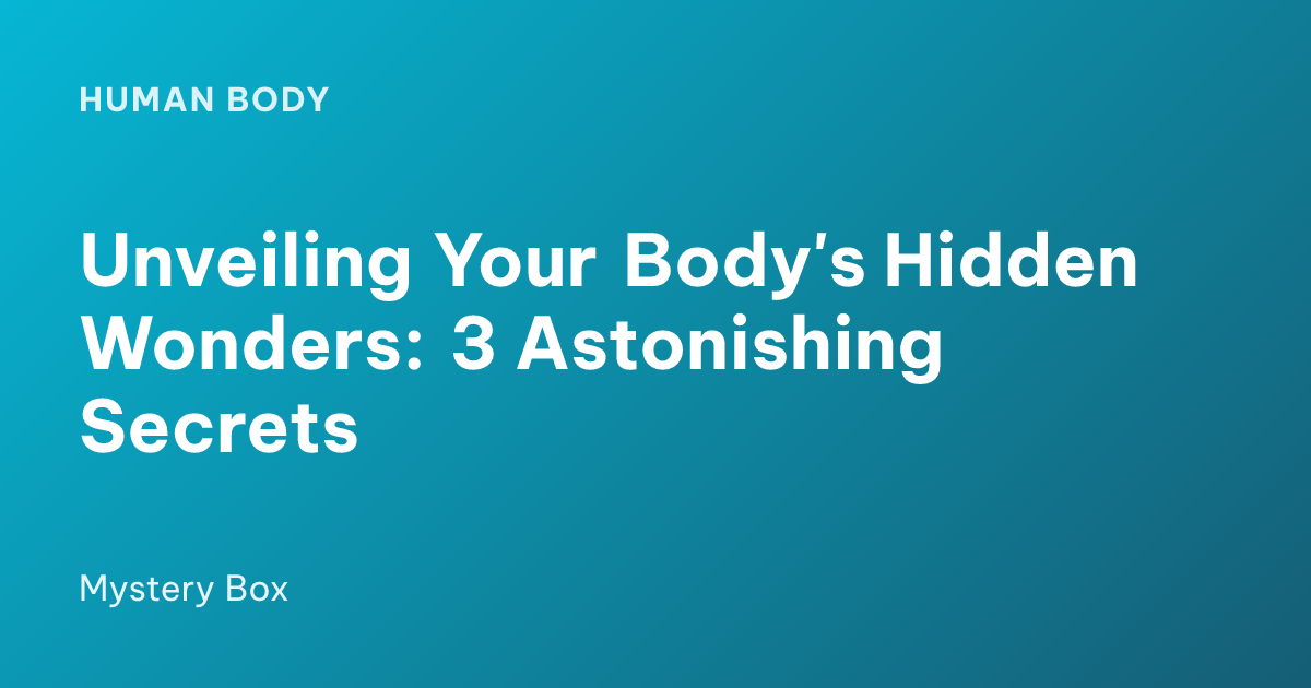Unveiling Your Body's Hidden Wonders: 3 Astonishing Secrets